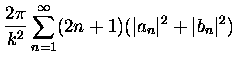 $\displaystyle \frac{2\pi}{k^2} \sum_{n=1}^{\infty} (2n+1) (\vert a_n\vert^2 +
\vert b_n\vert^2)$