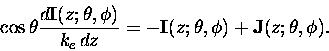 \begin{displaymath}\cos{\theta} \frac{d{\b I}(z;\theta,\phi)}{k_e \, dz} = -
{\b I}(z;\theta,\phi) + {\b J}(z;\theta,\phi).
\end{displaymath}
