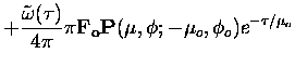 $\displaystyle + \frac{\tilde{\omega}(\tau)}{4 \pi} \pi {\b F_o} {\b P}(\mu,\phi;-\mu_o,\phi_o)
e^{-\tau/\mu_o}$