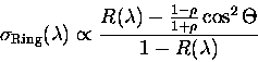 \begin{displaymath}\sigma_{\rm Ring}(\lambda) \propto \frac{R(\lambda) -
\frac{1-\rho}{1+\rho}\cos^2\Theta} {1-R(\lambda)}
\end{displaymath}